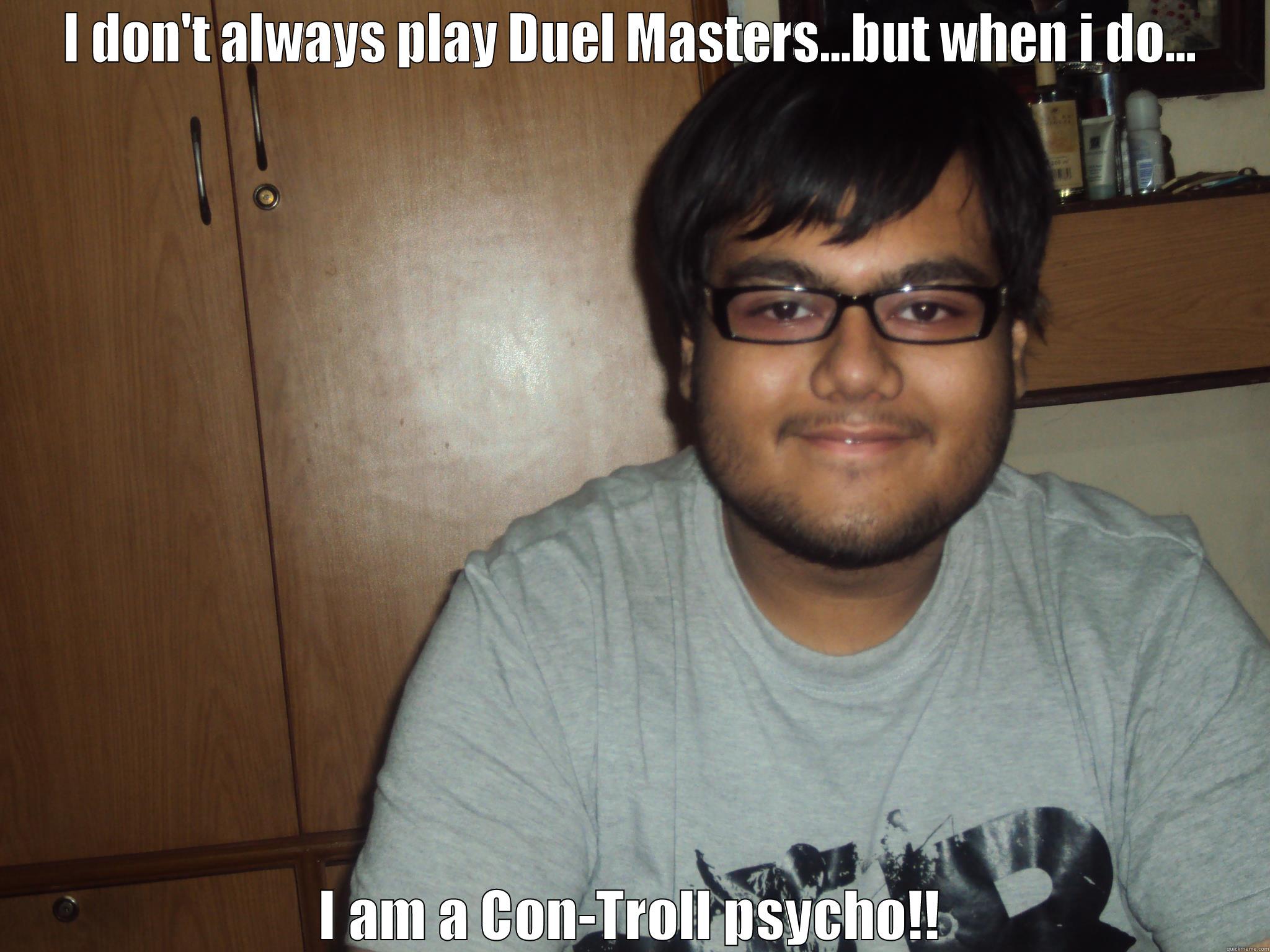 The con-troll psycho! - I DON'T ALWAYS PLAY DUEL MASTERS...BUT WHEN I DO... I AM A CON-TROLL PSYCHO!! Misc