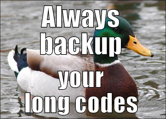 ALWAYS BACKUP YOUR LONG CODES Actual Advice Mallard
