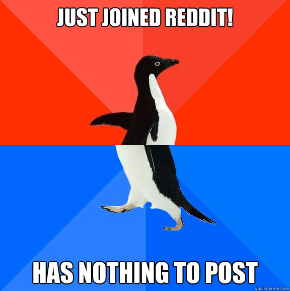 Just joined reddit! has nothing to post   Socially Awesome Awkward Penguin