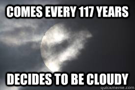 Comes every 117 years Decides to be cloudy - Comes every 117 years Decides to be cloudy  Scumbag Venus