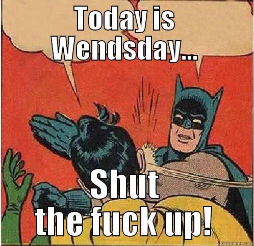 TODAY IS WENDSDAY... SHUT THE FUCK UP! Batman Slapping Robin