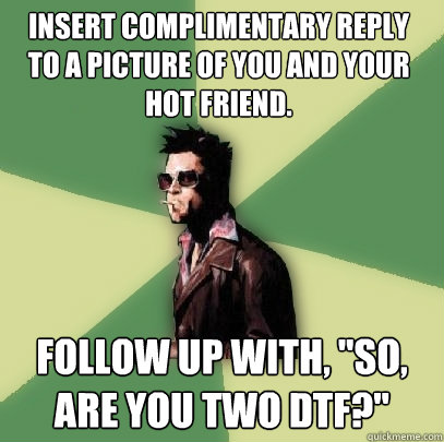 Insert complimentary reply to a picture of you and your hot friend. Follow up with, 