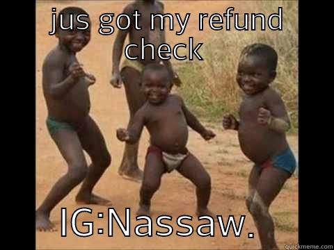  JUS GOT MY REFUND CHECK        IG:NASSAW        Misc