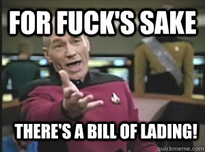 for fuck's sake There's a bill of lading! - for fuck's sake There's a bill of lading!  Annoyed Picardutmmediumreferral