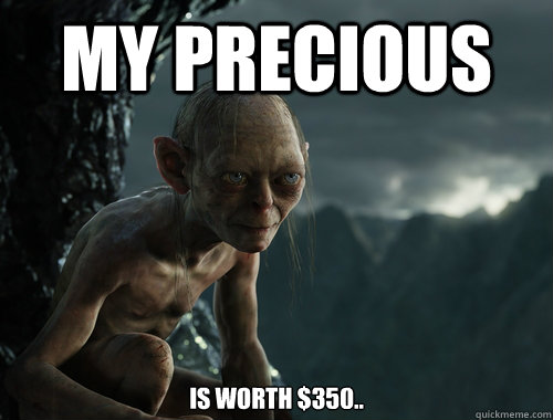 My Precious is worth $350..  