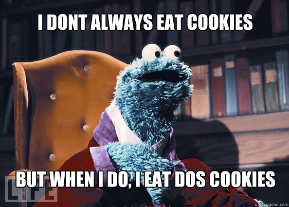 I dont always eat cookies but when i do, I eat DOS cookies  Cookieman