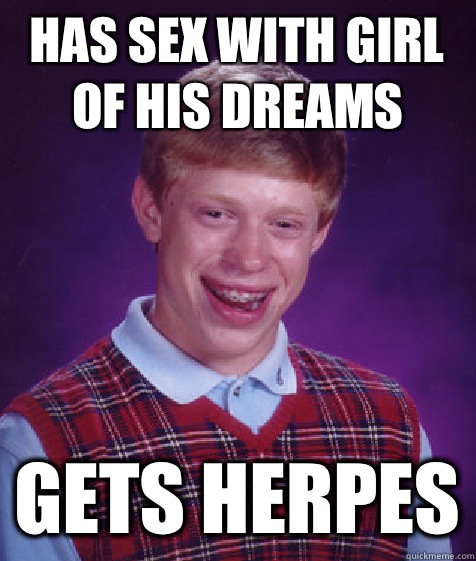 Has sex with girl of his dreams gets herpes  Bad Luck Brian