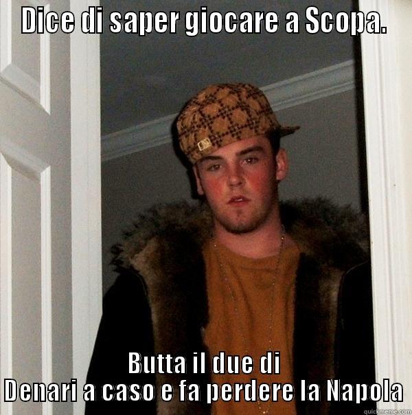 DICE DI SAPER GIOCARE A SCOPA. BUTTA IL DUE DI DENARI A CASO E FA PERDERE LA NAPOLA Scumbag Steve