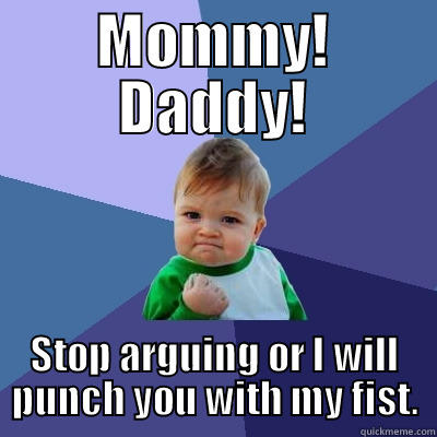 MOMMY! DADDY! STOP ARGUING OR I WILL PUNCH YOU WITH MY FIST. Success Kid