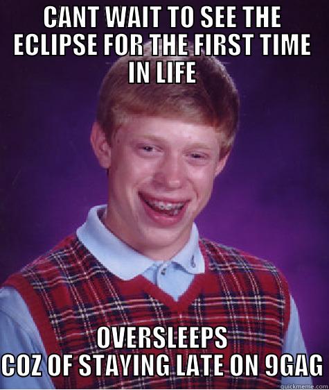 CANT WAIT TO SEE THE ECLIPSE FOR THE FIRST TIME IN LIFE OVERSLEEPS COZ OF STAYING LATE ON 9GAG Bad Luck Brian