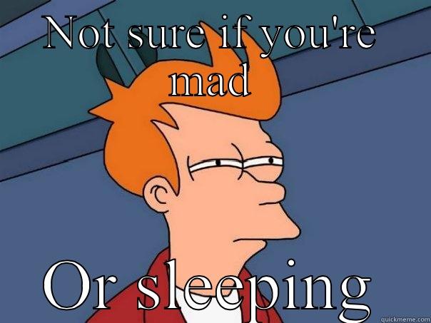NOT SURE IF YOU'RE MAD OR SLEEPING Futurama Fry