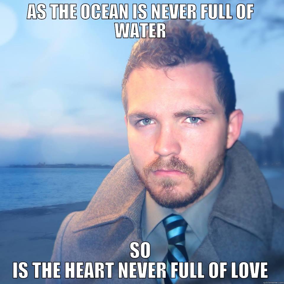 AS THE OCEAN IS NEVER FULL OF WATER SO IS THE HEART NEVER FULL OF LOVE Misc