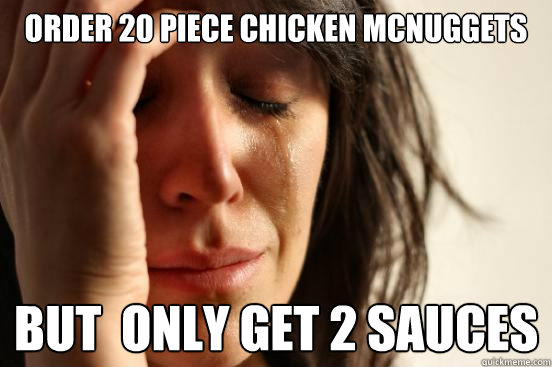 Order 20 Piece Chicken McNuggets but  only get 2 sauces  First World Problems