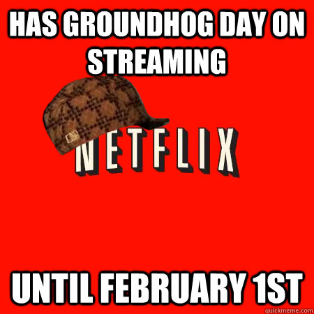 Has Groundhog Day on Streaming Until February 1st - Has Groundhog Day on Streaming Until February 1st  Scumbag Netflix