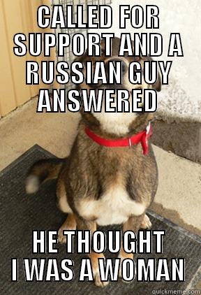 CALLED FOR SUPPORT AND A RUSSIAN GUY ANSWERED HE THOUGHT I WAS A WOMAN Good Dog Greg