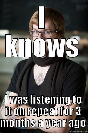 I KNOWS I WAS LISTENING TO IT ON REPEAT FOR 3 MONTHS A YEAR AGO Hipster Barista