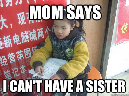 Mom says i can't have a sister  Second World Problems