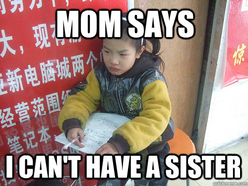 Mom says i can't have a sister  Second World Problems