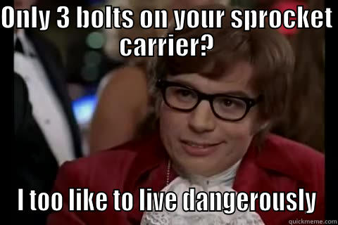 ONLY 3 BOLTS ON YOUR SPROCKET CARRIER? I TOO LIKE TO LIVE DANGEROUSLY Dangerously - Austin Powers