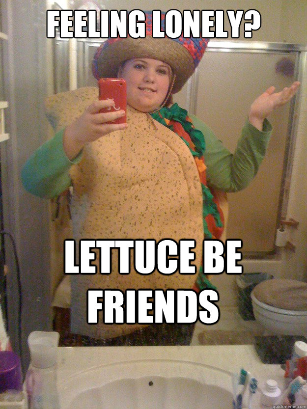 Feeling lonely? lettuce be friends - Feeling lonely? lettuce be friends  Taco Girl
