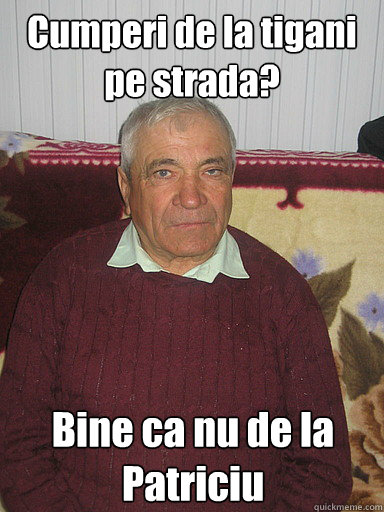 Cumperi de la tigani pe strada? Bine ca nu de la Patriciu  Low Expectations Romanian Father