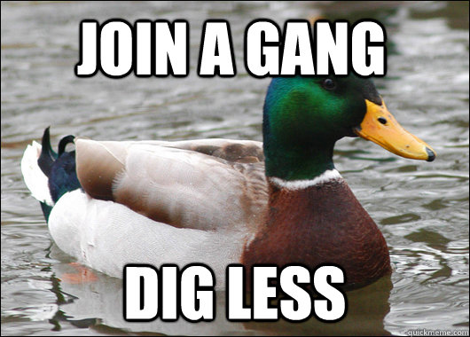 Join a gang Dig less  Actual Advice Mallard