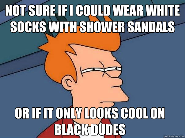 Not sure if I could wear white socks with shower sandals Or if it only looks cool on 
black dudes - Not sure if I could wear white socks with shower sandals Or if it only looks cool on 
black dudes  Futurama Fry