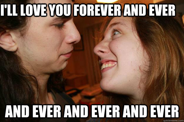 I'll love you forever and ever and ever and ever and ever  - I'll love you forever and ever and ever and ever and ever   Misc