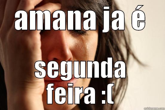 AMANA JA É SEGUNDA FEIRA :( First World Problems