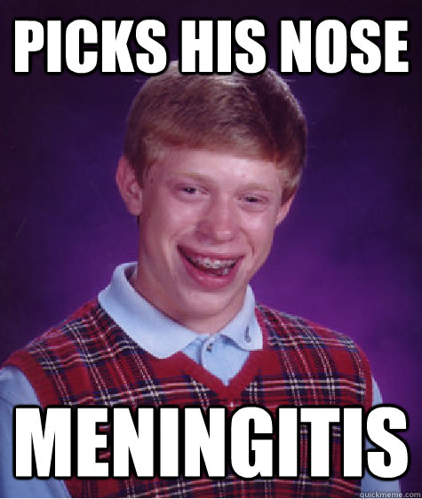 PIcks his nose Meningitis   Bad Luck Brian