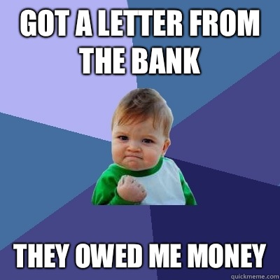 Got a letter from the bank They owed me money  Success Kid