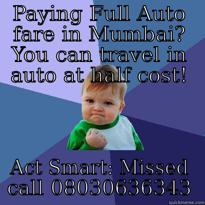 PAYING FULL AUTO FARE IN MUMBAI? YOU CAN TRAVEL IN AUTO AT HALF COST! ACT SMART: MISSED CALL 08030636343 Success Kid