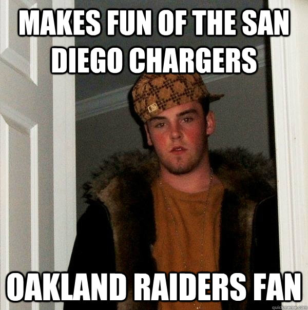 Makes fun of the San Diego Chargers Oakland Raiders Fan - Makes fun of the San Diego Chargers Oakland Raiders Fan  Scumbag Steve