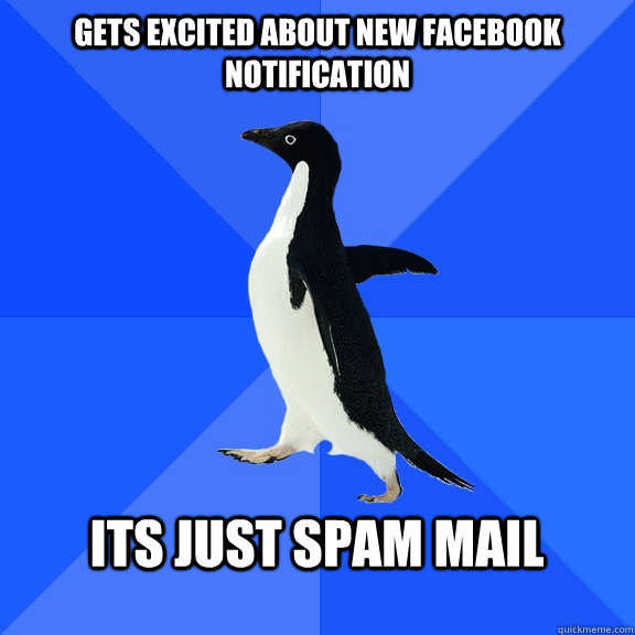 gets excited about new facebook notification  its just spam mail   Socially Awkward Penguin