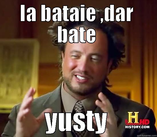 IA BATAIE ,DAR BATE YUSTY Ancient Aliens