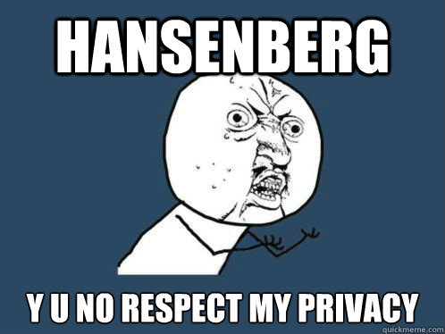 Hansenberg Y U NO respect my privacy  