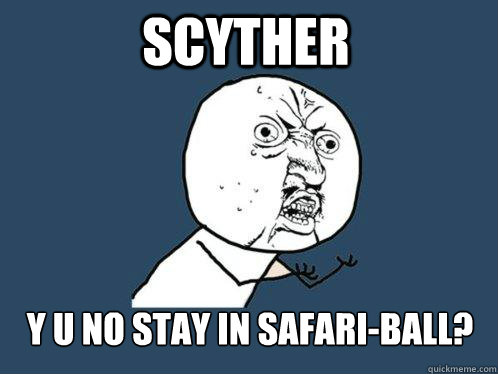 SCYTHER y u no stay in safari-ball? - SCYTHER y u no stay in safari-ball?  Y U No