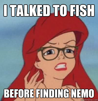 I talked to fish before finding nemo - I talked to fish before finding nemo  Hipster Ariel