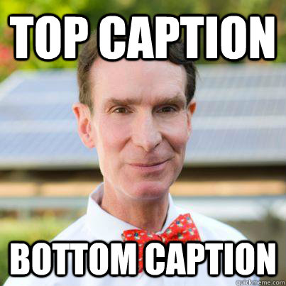 Top caption bottom caption - Top caption bottom caption  Bill Nye The Science Guy