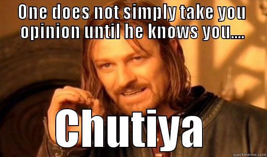 ONE DOES NOT SIMPLY TAKE YOU OPINION UNTIL HE KNOWS YOU.... CHUTIYA Boromir
