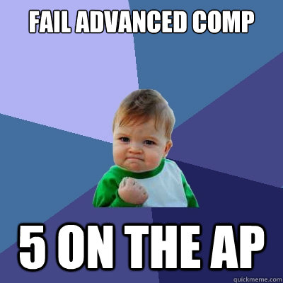 Fail Advanced Comp 5 on the Ap  Success Kid
