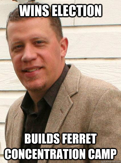 Wins Election Builds Ferret Concentration Camp - Wins Election Builds Ferret Concentration Camp  Vote Luke Meme