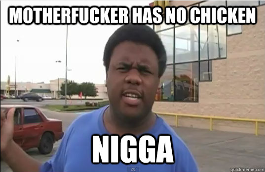 motherfucker has no chicken  nigga   McDonalds black guy