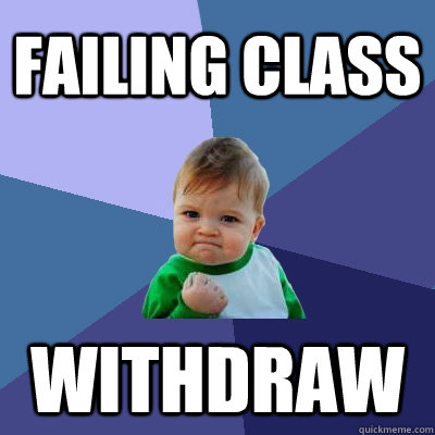 Failing Class Withdraw - Failing Class Withdraw  Success Kid