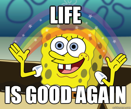 LIFE is good again
 - LIFE is good again
  Spongebob rainbow