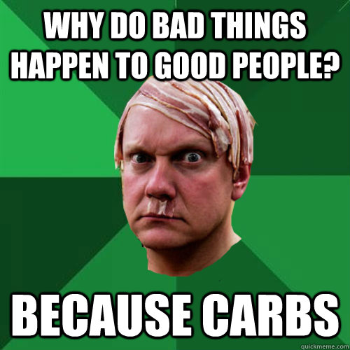 Why Do Bad Things Happen to Good People? because carbs  