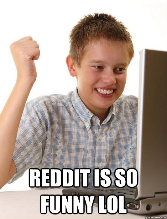  REDDIT IS SO FUNNY LOL  First Day on the Internet Kid