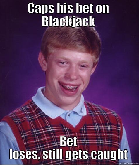 CAPS HIS BET ON BLACKJACK BET LOSES, STILL GETS CAUGHT Bad Luck Brian