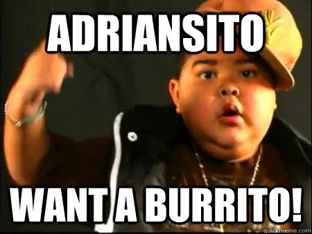 adriansito want a burrito!  