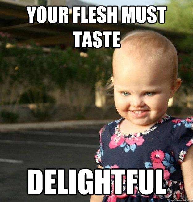 your flesh must taste delightful - your flesh must taste delightful  Misc